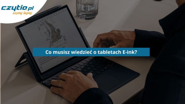 Tablet E-ink - co warto wiedzieć przed zakupem