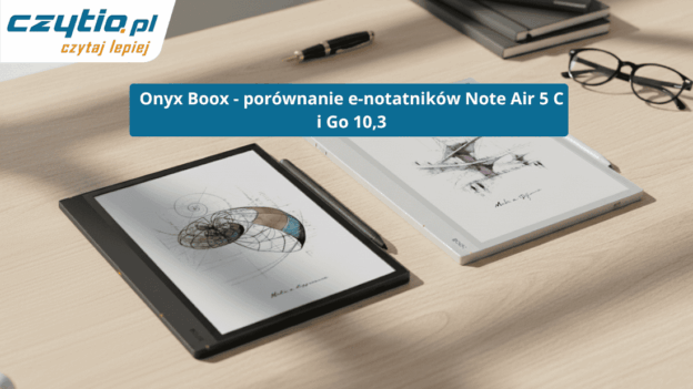 E-notatniki Onyx Boox Note Air 5 C oraz Go 10,3 - porównanie, który wybrać