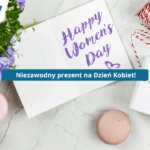 Niezawodny prezent na Dzień Kobiet!