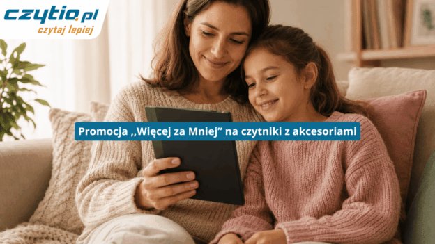 Promocja na czytniki e-book z okazji Dnia Matki oraz Dnia Dziecka