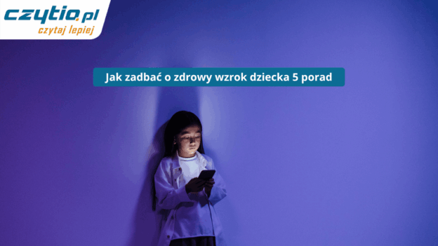 Porady jak zadbać o wzrok dziecka
