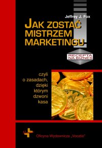 Jak zostać mistrzem marketingu - Jeffrey J. Fox, Teresa Kowalska
