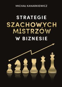 Strategie Szachowych Mistrzów w Biznesie - Michał Kanarkiewicz