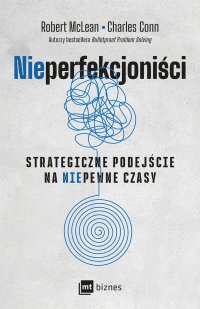 Nieperfekcjoniści. Strategiczne podejście na niepewne czasy - 