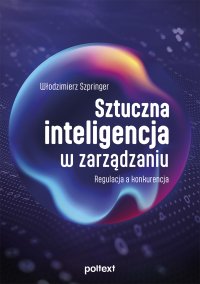 Sztuczna inteligencja w zarządzaniu. Regulacja a konkurencja - 