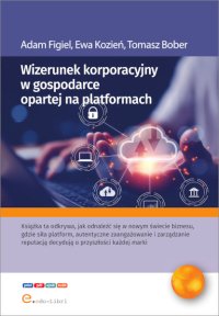 Wizerunek korporacyjny w gospodarce opartej na platformach - Adam Figiel, Ewa Kozień, Tomasz Bober