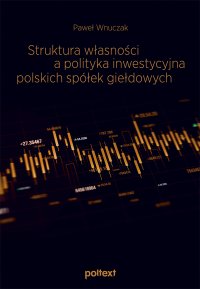 Struktura własności a polityka inwestycyjna polskich spółek giełdowych - Paweł Wnuczak
