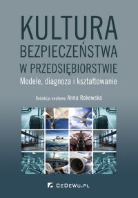 Kultura bezpieczeństwa w przedsiębiorstwie. Modele, diagnoza i kształtowanie - Anna Rakowska (red.)