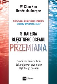 Strategia błękitnego oceanu. Przemiana - W. Chan Kim