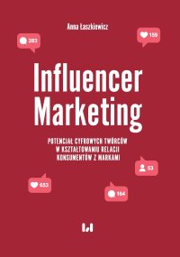 Influencer Marketing. Potencjał cyfrowych twórców w kształtowaniu relacji konsumentów z markami - Anna Łaszkiewicz