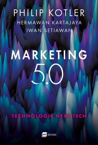 Marketing 5.0 Technologie Next Tech - Philip Kotler, Hermawan Kartajaya, Iwan Setiawan, Dorota Gasper