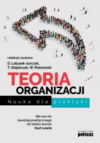 Teoria organizacji. Nauka dla praktyki - Dominika Latusek-Jurczak