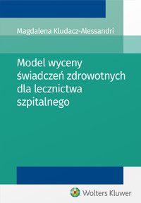 Model wyceny świadczeń zdrowotnych dla lecznictwa szpitalnego - Magdalena Kludacz-Alessandri