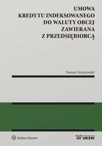 Umowa kredytu indeksowanego do waluty obcej zawierana z przedsiębiorcą - Tomasz Szczurowski