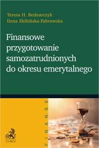 Finansowe przygotowanie samozatrudnionych do okresu emerytalnego - Teresa Bednarczyk, Ilona Skibińska-Fabrowska