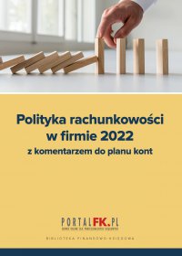 Polityka Rachunkowości w Firmie 2022 z komentarzem do planu kont - Katarzyna Trzpioła 
