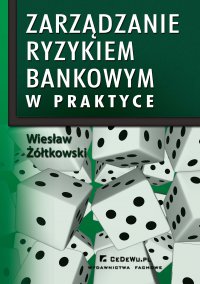 Zarządzanie ryzykiem bankowym w praktyce w kontekście nowej umowy kapitałowej (BASEL II) - Wiesław Żółtkowski