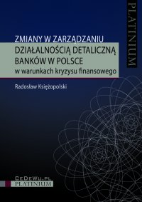 Zmiany w zarządzaniu działalnością detaliczną banków w Polsce w warunkach kryzysu finansowego - Radosław Księżopolski