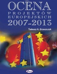 Ocena projektów europejskich 2007-2013 - Tadeusz A. Grzeszczyk