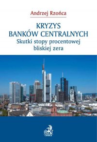 Kryzys banków centralnych. Skutki stopy procentowej bliskiej zera - Andrzej Rzońca