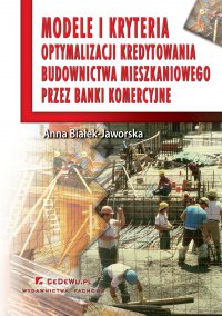 Modele i kryteria optymalizacji kredytowania budownictwa mieszkaniowego przez banki komercyjne - Anna Białek-Jaworska