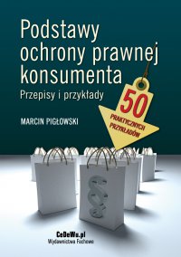 Podstawy ochrony prawnej konsumenta. Przepisy i przykłady - Marcin Pigłowski