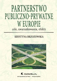 Partnerstwo publiczno-prywatne w Europie: cele, uwarunkowania, efekty - Krystyna Brzozowska