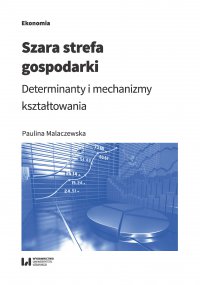 Szara strefa gospodarki. Determinanty i mechanizmy kształtowania - Paulina Malaczewska