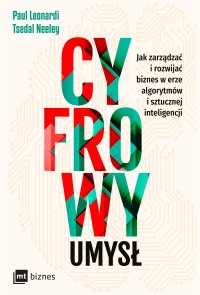 Cyfrowy umysł. Jak zarządzać i rozwijać biznes w erze algorytmów i sztucznej inteligencji - Paul Leonardi, Paul Leonardi