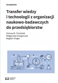 Transfer wiedzy i technologii z organizacji naukowo-badawczych do przedsiębiorstw - Dariusz M. Trzmielak