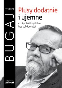 Plusy dodatnie i ujemne, czyli polski kapitalizm bez solidarności - Ryszard Bugaj