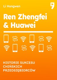 Ren Zhengfei & HUAWEI. Historie sukcesu chińskich przedsiębiorców - 