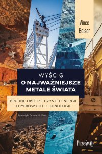 Wyścig o najważniejsze metale świata. Brudne oblicze czystej energii i cyfrowych technologii - 