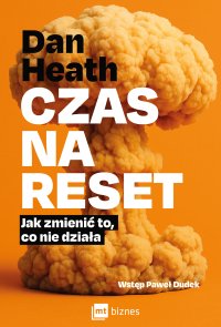 Czas na reset. Jak zmienić to, co nie działa - Dan Heath, Aleksandra Samson-Banasik 