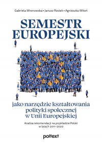 Semestr europejski jako narzędzie kształtowania polityki społecznej w Unii Europejskiej - Agnieszka Witoń, Gabriela Wronowska, Janusz Rosiek