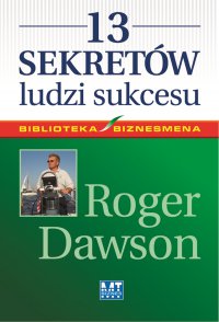 13 sekretów ludzi sukcesu - Roger Dawson, Roger Dawson