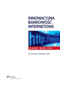 Innowacyjna bankowość internetowa. Bank Web 2.0 - Elżbieta Guzek, Emil Ślązak