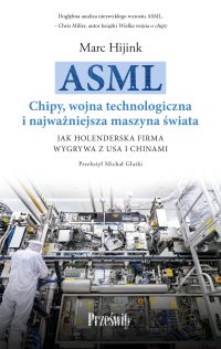 ASML. Chipy, wojna technologiczna i najważniejsza maszyna świata - Michał Głatki, Marc Hijink