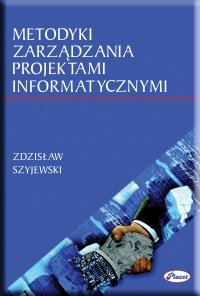 Metodyki zarządzania projektami informatycznymi - Zdzisław Szyjewski