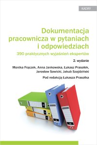 Dokumentacja pracownicza w pytaniach i odpowiedziach. 390 praktycznych wyjaśnień ekspertów. Wydanie 2 - Łukasz Prasołek, Anna Jankowska, Monika Frączek, Jakub Szajdziński, Jarosław Sawicki
