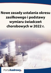 Nowe zasady ustalania okresu zasiłkowego i podstawy wymiaru świadczeń chorobowych w 2022 r. - A. Michalska
