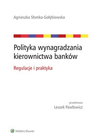 Polityka wynagradzania kierownictwa banków. Regulacje i praktyka - Agnieszka Słomka-Gołębiowska