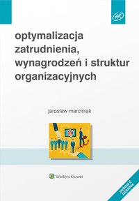 Optymalizacja zatrudnienia, wynagrodzeń i struktur organizacyjnych - Jarosław Witold Marciniak