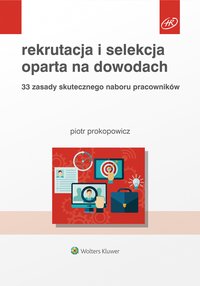 Rekrutacja i selekcja oparta na dowodach. 33 zasady skutecznego naboru pracowników - Piotr Prokopowicz, Piotr Prokopowicz