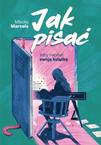 Jak pisać, żeby napisać swoją książkę - 
