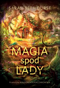 Magia spod lady - Małgorzata Kaczarowska , Sarah Beth Durst