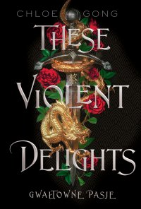 These Violent Delights. Gwałtowne pasje - Małgorzata Kaczarowska , Chloe Gong