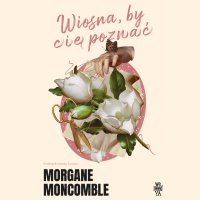 Wiosna, by Cię poznać - Jagoda Małyszek, Morgane Moncomble