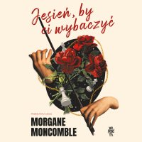 Jesień, by Ci wybaczyć - Jagoda Małyszek, Morgane Moncomble