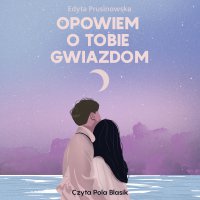 Opowiem o tobie gwiazdom - Pola Błasik, Edyta Prusinowska